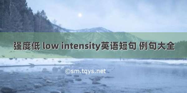 强度低 low intensity英语短句 例句大全