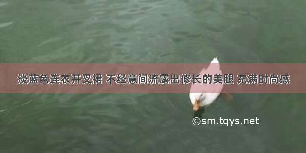 淡蓝色连衣开叉裙 不经意间流露出修长的美腿 充满时尚感