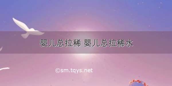 婴儿总拉稀 婴儿总拉稀水