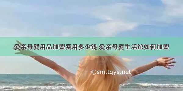 爱亲母婴用品加盟费用多少钱 爱亲母婴生活馆如何加盟