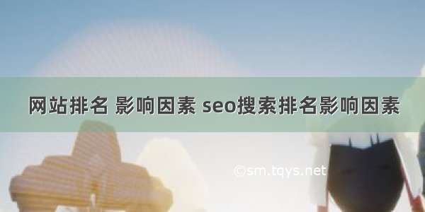 网站排名 影响因素 seo搜索排名影响因素