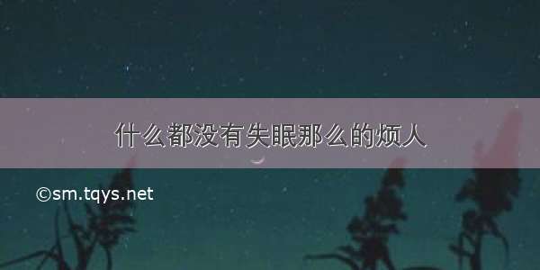 什么都没有失眠那么的烦人