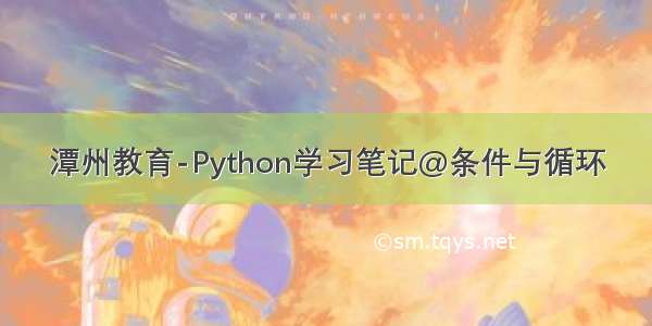 潭州教育-Python学习笔记@条件与循环