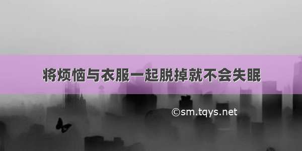 将烦恼与衣服一起脱掉就不会失眠