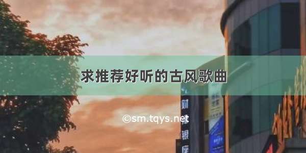 求推荐好听的古风歌曲