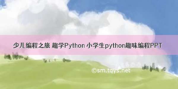 少儿编程之旅 趣学Python 小学生python趣味编程PPT