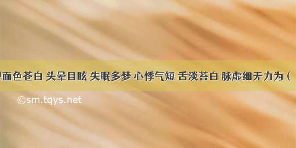 伤后出现面色苍白 头晕目眩 失眠多梦 心悸气短 舌淡苔白 脉虚细无力为（）A.气虚