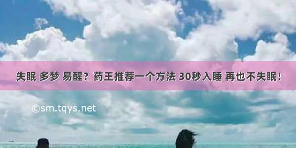 失眠 多梦 易醒？药王推荐一个方法 30秒入睡 再也不失眠！