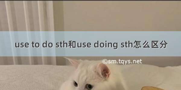 use to do sth和use doing sth怎么区分