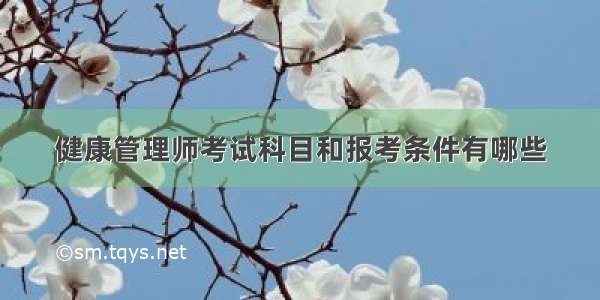 健康管理师考试科目和报考条件有哪些