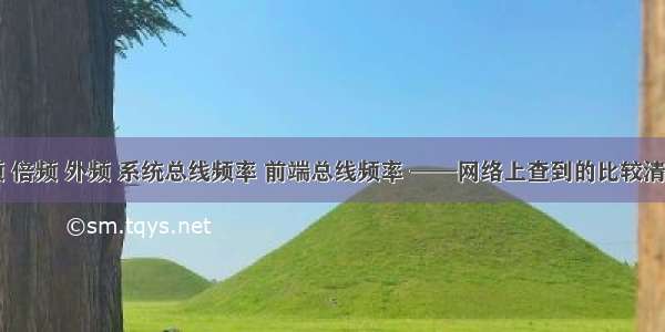 CPU主频 倍频 外频 系统总线频率 前端总线频率 ——网络上查到的比较清楚的解释