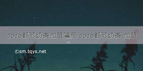 coco都可奶茶加盟骗局 coco都可奶茶 加盟