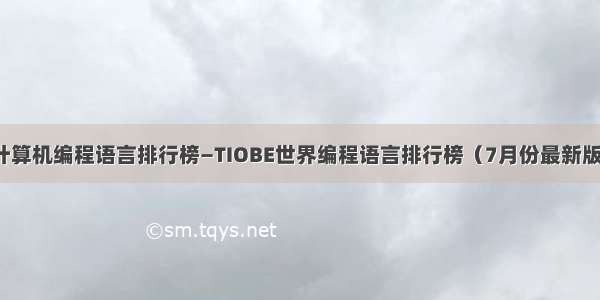 计算机编程语言排行榜—TIOBE世界编程语言排行榜（7月份最新版）