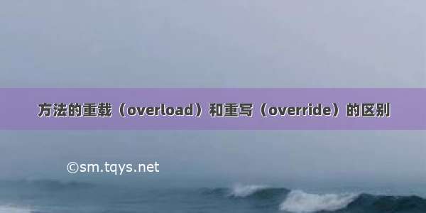 方法的重载（overload）和重写（override）的区别