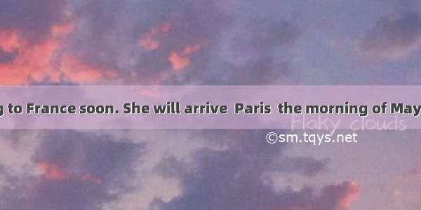 Mary is flying to France soon. She will arrive  Paris  the morning of May  9.A. at  in B i