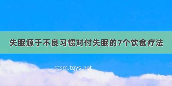 失眠源于不良习惯对付失眠的7个饮食疗法