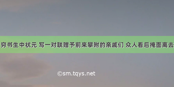 穷书生中状元 写一对联赠予前来攀附的亲戚们 众人看后掩面离去