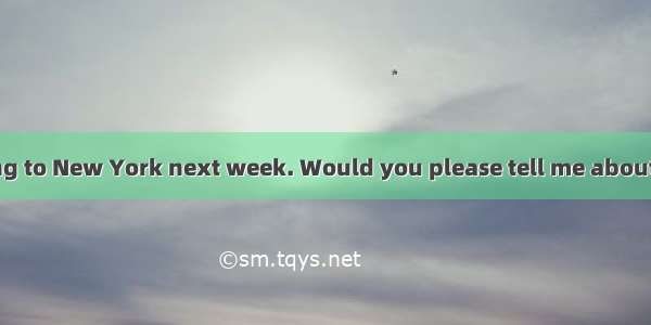 35. – I’m travelling to New York next week. Would you please tell me about your experience