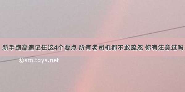 新手跑高速记住这4个要点 所有老司机都不敢疏忽 你有注意过吗