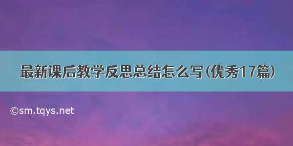 最新课后教学反思总结怎么写(优秀17篇)