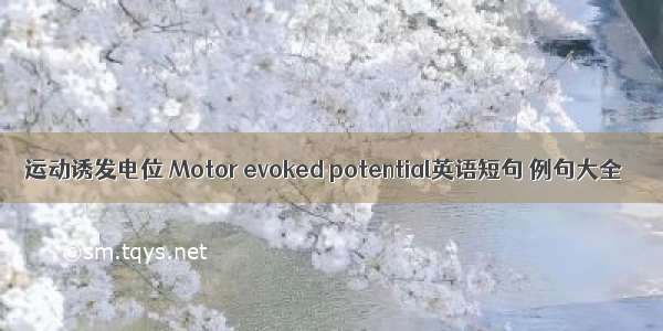 运动诱发电位 Motor evoked potential英语短句 例句大全