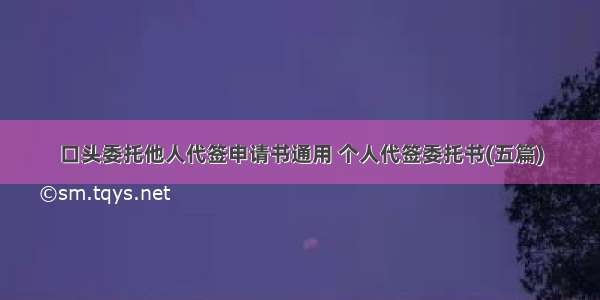 口头委托他人代签申请书通用 个人代签委托书(五篇)