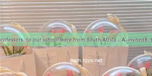 Most of the professors  to our school were from South Africa．A. invitedB. to be invitedC.