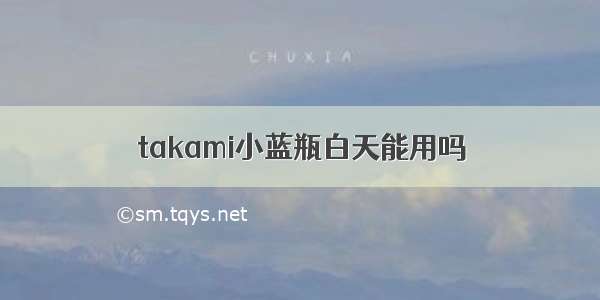 takami小蓝瓶白天能用吗