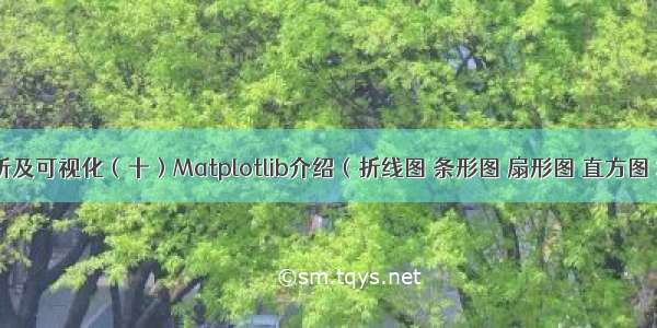 python数据分析及可视化（十）Matplotlib介绍（折线图 条形图 扇形图 直方图 箱型图 散点图）