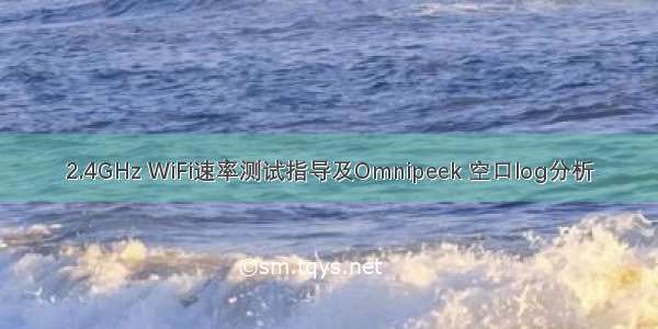 2.4GHz WiFi速率测试指导及Omnipeek 空口log分析