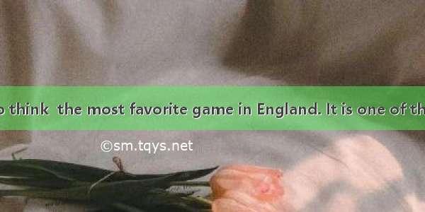 Football is  I do think  the most favorite game in England. It is one of the important ( 3