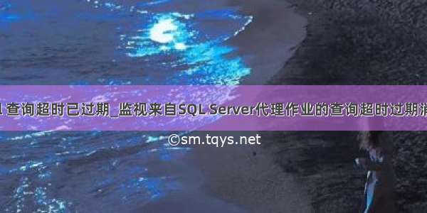 sql 查询超时已过期_监视来自SQL Server代理作业的查询超时过期消息