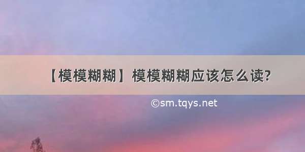 【模模糊糊】模模糊糊应该怎么读?