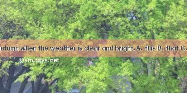 I like  in the autumn when the weather is clear and bright.A. this B. that C. it D. one