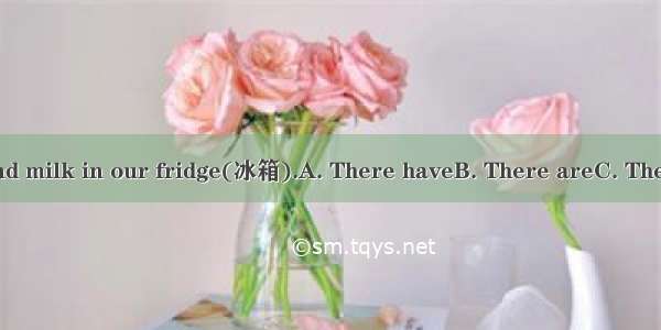 some juice and milk in our fridge(冰箱).A. There haveB. There areC. There isD. There