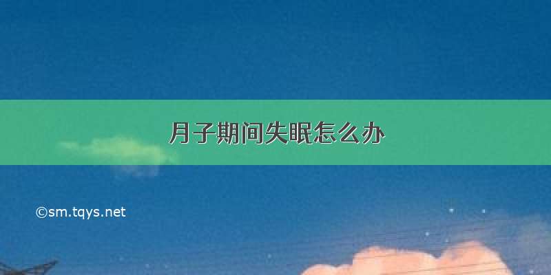 月子期间失眠怎么办