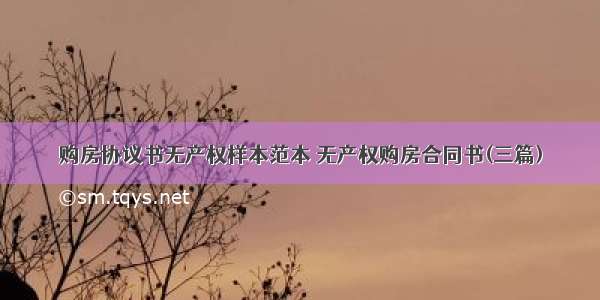 购房协议书无产权样本范本 无产权购房合同书(三篇)