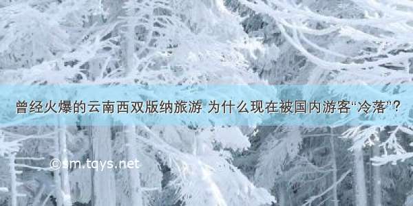 曾经火爆的云南西双版纳旅游 为什么现在被国内游客“冷落”？