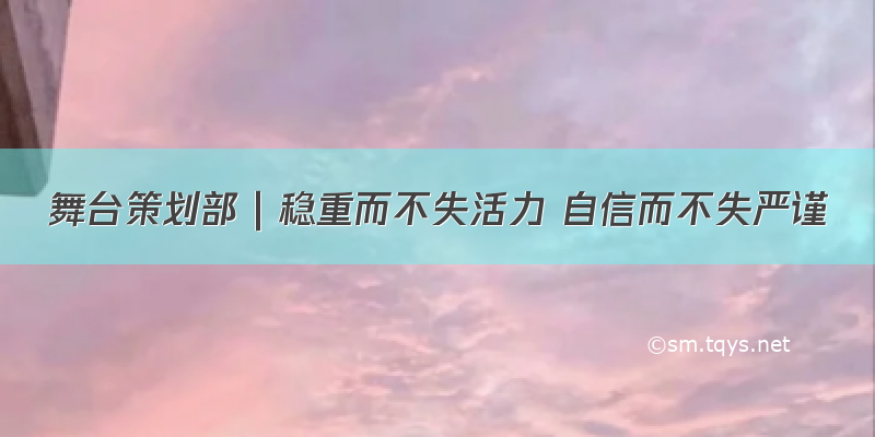 舞台策划部｜稳重而不失活力 自信而不失严谨