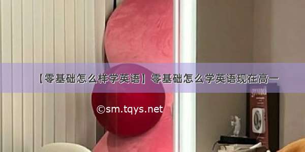 【零基础怎么样学英语】零基础怎么学英语现在高一