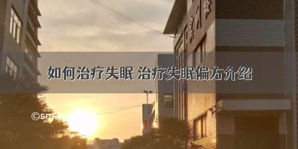 如何治疗失眠 治疗失眠偏方介绍