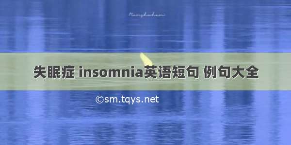 失眠症 insomnia英语短句 例句大全