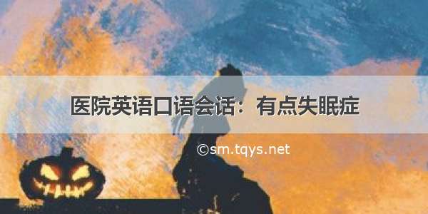 医院英语口语会话：有点失眠症