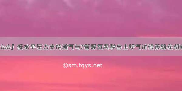 【journal club】低水平压力支持通气与T管吸氧两种自主呼气试验策略在机械通气患者成