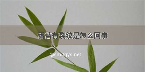 舌苔有裂纹是怎么回事