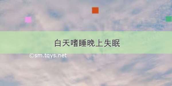 白天嗜睡晚上失眠