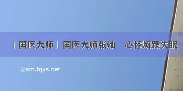 『国医大师』国医大师张灿玾心悸烦躁失眠