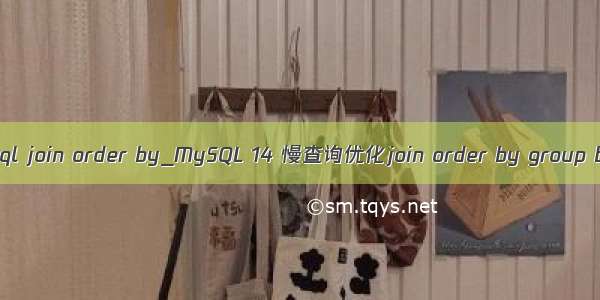 mysql join order by_MySQL 14 慢查询优化join order by group by