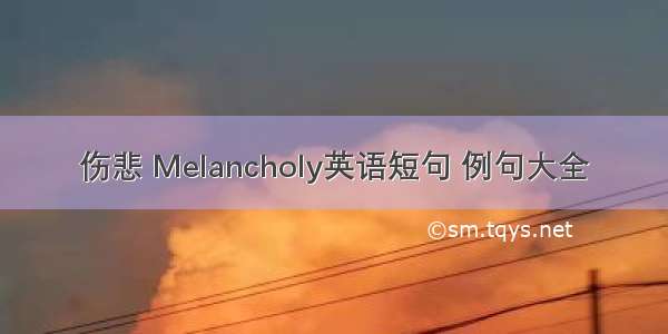 伤悲 Melancholy英语短句 例句大全