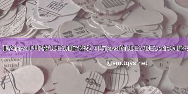 php 3des 兼容java PHP版3DES加解密类 可与java的3DES(DESede)加密方式兼容